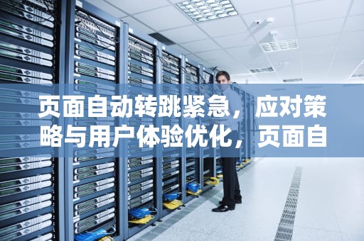 页面自动转跳紧急，应对策略与用户体验优化，页面自动转跳紧急拿笔