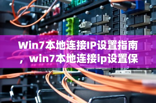 Win7本地连接IP设置指南，win7本地连接ip设置保存在哪个文件