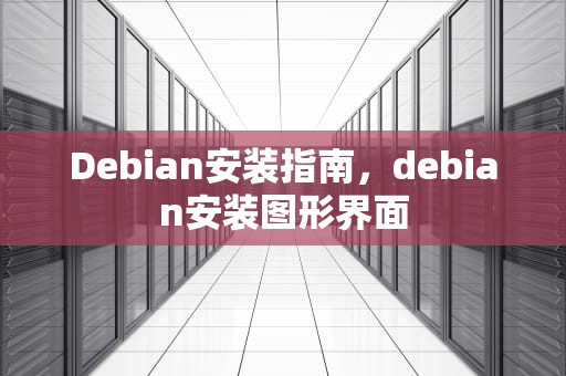 Debian安装指南，debian安装图形界面