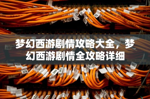 梦幻西游剧情攻略大全，梦幻西游剧情全攻略详细