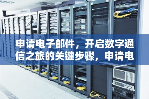 申请电子邮件，开启数字通信之旅的关键步骤，申请电子邮件账号