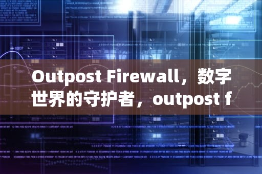 Outpost Firewall，数字世界的守护者，outpost firewall pro官网