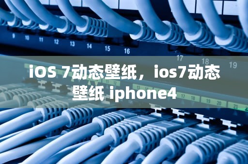iOS 7动态壁纸，ios7动态壁纸 iphone4