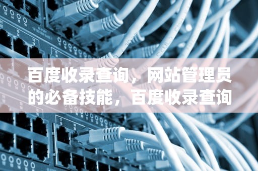 百度收录查询，网站管理员的必备技能，百度收录查询方法 p33华网优站网