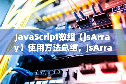 JavaScript数组（jsArray）使用方法总结，jsArray方法