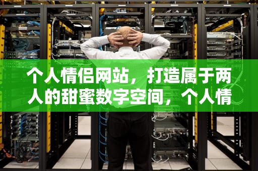 个人情侣网站，打造属于两人的甜蜜数字空间，个人情侣网站美女人妖做爱