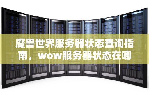 魔兽世界服务器状态查询指南，wow服务器状态在哪看