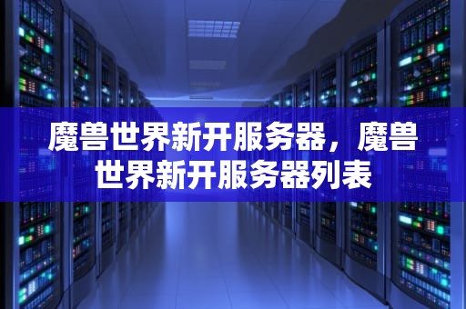 魔兽世界新开服务器，魔兽世界新开服务器列表