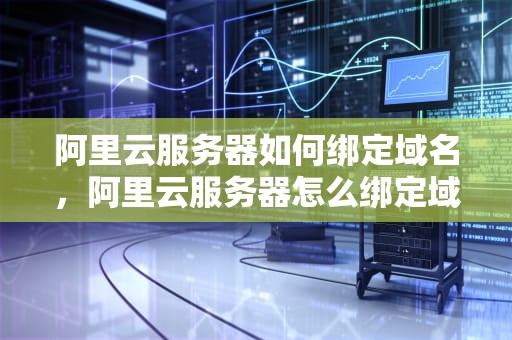 阿里云服务器如何绑定域名，阿里云服务器怎么绑定域名解析