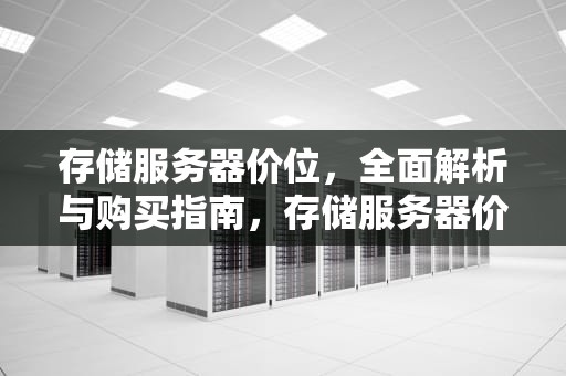 存储服务器价位，全面解析与购买指南，存储服务器价位多少