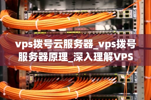 vps拨号云服务器_vps拨号服务器原理_深入理解VPS拨号云服务器