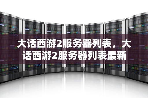 大话西游2服务器列表，大话西游2服务器列表最新