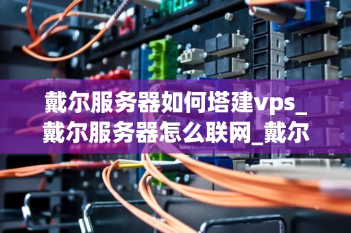 戴尔服务器如何塔建vps_戴尔服务器怎么联网_戴尔服务器如何塔建VPS