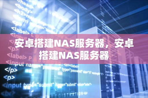安卓搭建NAS服务器，安卓搭建NAS服务器