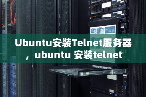 Ubuntu安装Telnet服务器，ubuntu 安装telnet
