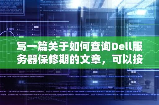 写一篇关于如何查询Dell服务器保修期的文章，可以按照以下步骤进行，dell服务器质保查询