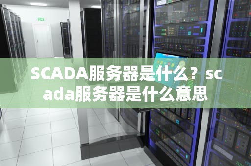 SCADA服务器是什么？scada服务器是什么意思