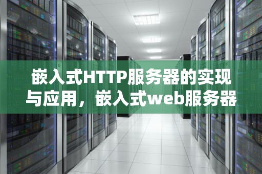 嵌入式HTTP服务器的实现与应用，嵌入式web服务器