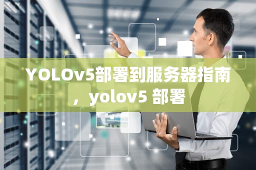 YOLOv5部署到服务器指南，yolov5 部署