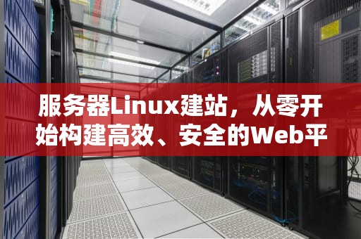 服务器Linux建站，从零开始构建高效、安全的Web平台，服务器搭建linux