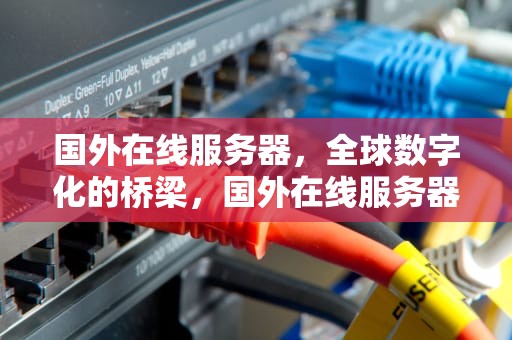 国外在线服务器，全球数字化的桥梁，国外在线服务器有哪些