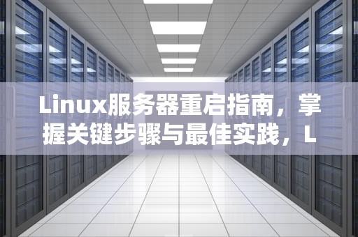 Linux服务器重启指南，掌握关键步骤与最佳实践，Linux服务器怎么重启