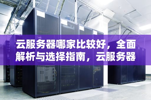 云服务器哪家比较好，全面解析与选择指南，云服务器哪家比较好一点