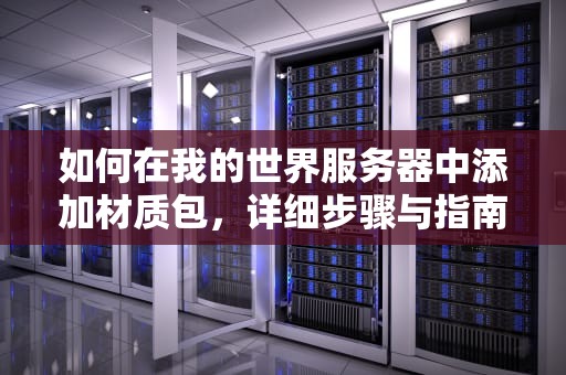 如何在我的世界服务器中添加材质包，详细步骤与指南，我的世界服务器怎么加材质包手机版光影