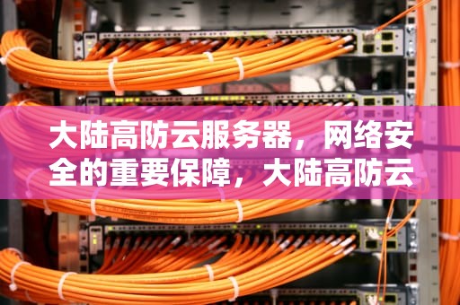 大陆高防云服务器，网络安全的重要保障，大陆高防云服务器防ddos攻击