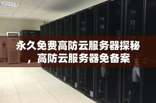 永久免费高防云服务器探秘，高防云服务器免备案