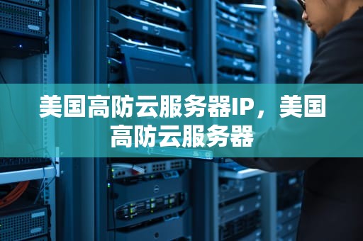 美国高防云服务器IP，美国高防云服务器