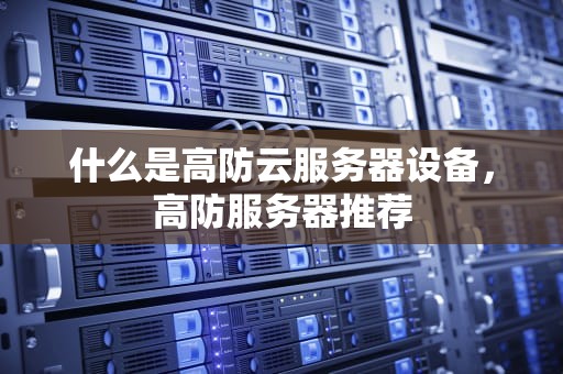 什么是高防云服务器设备，高防服务器推荐