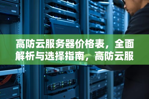 高防云服务器价格表，全面解析与选择指南，高防云服务器哪家便宜