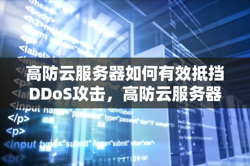 高防云服务器如何有效抵挡DDoS攻击，高防云服务器有多强大