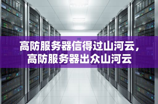 高防服务器信得过山河云，高防服务器出众山河云