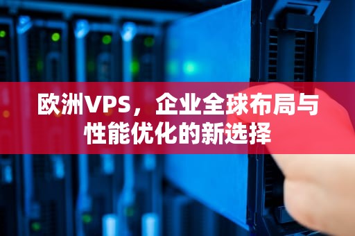欧洲VPS，企业全球布局与性能优化的新选择