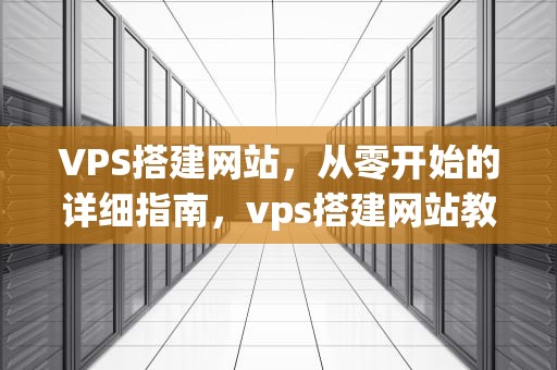 VPS搭建网站，从零开始的详细指南，vps搭建网站教程