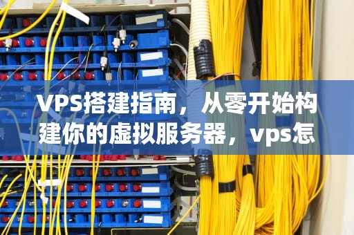 VPS搭建指南，从零开始构建你的虚拟服务器，vps怎么搭建梯子