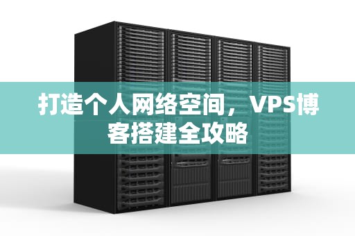 打造个人网络空间，VPS博客搭建全攻略