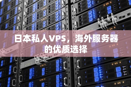 日本私人VPS，海外服务器的优质选择