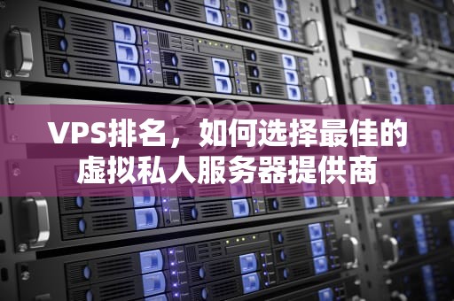 VPS排名，如何选择最佳的虚拟私人服务器提供商