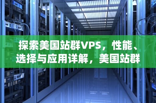 探索美国站群VPS，性能、选择与应用详解，美国站群vps云服务器