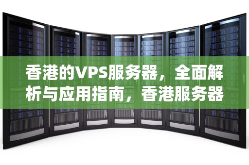 香港的VPS服务器，全面解析与应用指南，香港服务器 vps