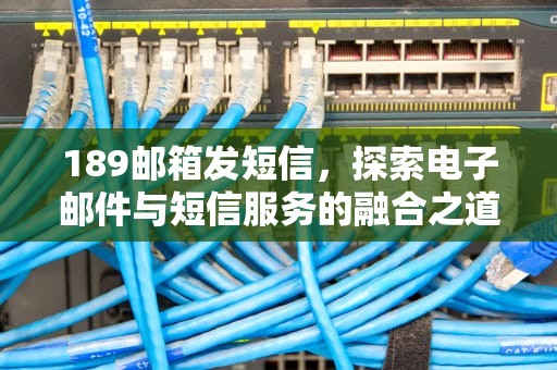 189邮箱发短信，探索电子邮件与短信服务的融合之道，电信邮箱发短信