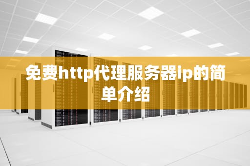 免费http代理服务器ip的简单介绍