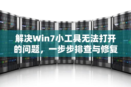 解决Win7小工具无法打开的问题，一步步排查与修复指南，win7小工具打不开怎么办