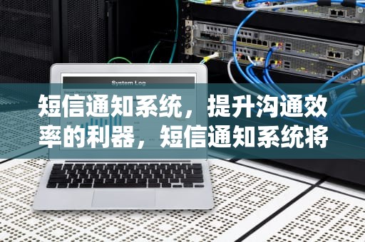 短信通知系统，提升沟通效率的利器，短信通知系统将自动停电