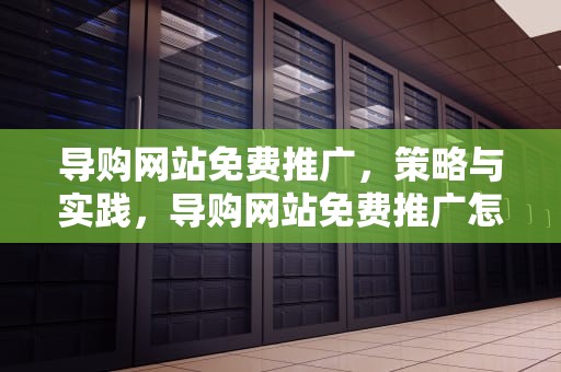 导购网站免费推广，策略与实践，导购网站免费推广怎么做
