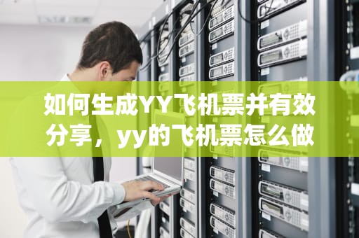 如何生成YY飞机票并有效分享，yy的飞机票怎么做