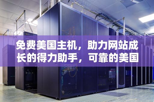 免费美国主机，助力网站成长的得力助手，可靠的美国免费主机